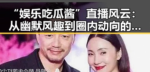 “娱乐吃瓜酱”直播风云:从幽默风趣到圈内动向的迷雾