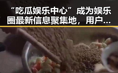 “吃瓜娱乐中心”成为娱乐圈最新信息聚集地，用户反响热烈